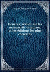 Oeuvres; revues sur les manuscrits originaux et les ditions les plus correctes. 1