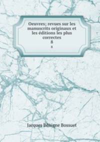 Oeuvres; revues sur les manuscrits originaux et les ditions les plus correctes. 8