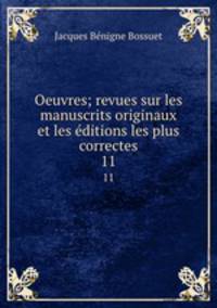 Oeuvres; revues sur les manuscrits originaux et les ditions les plus correctes. 11