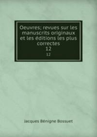 Oeuvres; revues sur les manuscrits originaux et les ditions les plus correctes. 12