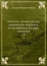 Oeuvres; revues sur les manuscrits originaux et les ditions les plus correctes. 13