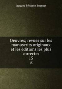 Oeuvres; revues sur les manuscrits originaux et les ditions les plus correctes. 15