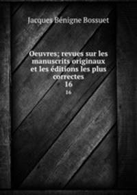Oeuvres; revues sur les manuscrits originaux et les ditions les plus correctes. 16