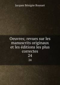 Oeuvres; revues sur les manuscrits originaux et les ditions les plus correctes. 24