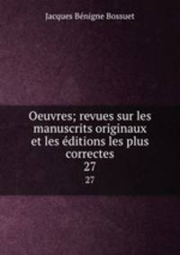 Oeuvres; revues sur les manuscrits originaux et les ditions les plus correctes. 27