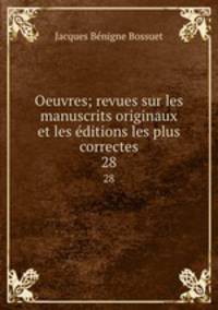 Oeuvres; revues sur les manuscrits originaux et les ditions les plus correctes. 28