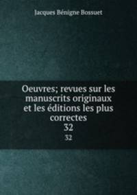 Oeuvres; revues sur les manuscrits originaux et les ditions les plus correctes. 32