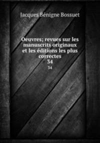 Oeuvres; revues sur les manuscrits originaux et les ditions les plus correctes. 34
