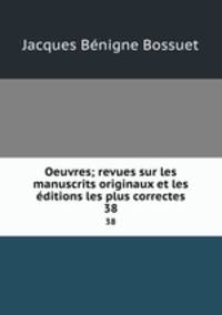 Oeuvres; revues sur les manuscrits originaux et les ditions les plus correctes. 38