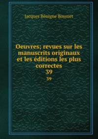 Oeuvres; revues sur les manuscrits originaux et les ditions les plus correctes. 39