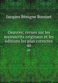 Oeuvres; revues sur les manuscrits originaux et les ditions les plus correctes. 40