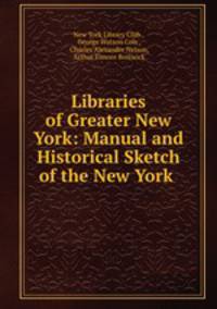 Libraries of Greater New York: Manual and Historical Sketch of the New York .