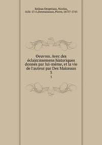 Oeuvres. Avec des eclaircissemens historiques donnes par lui-meme, et la vie de l