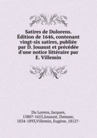 Satires de Dulorens. Edition de 1646, contenant vingt-six satires, publiee par D. Jouaust et precedee d