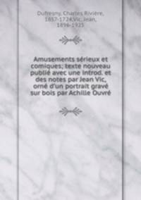Amusements serieux et comiques; texte nouveau publie avec une introd. et des notes par Jean Vic, orne d