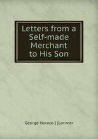 Letters from a Self-made Merchant to His Son.