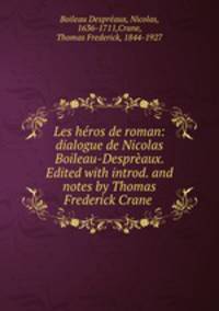 Les heros de roman: dialogue de Nicolas Boileau-Despreaux. Edited with introd. and notes by Thomas Frederick Crane