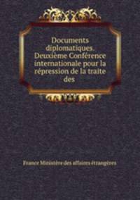 Documents diplomatiques. Deuxieme Conference internationale pour la repression de la traite des .
