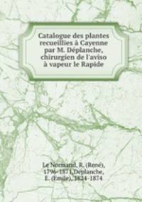 Catalogue des plantes recueillies a Cayenne par M. Deplanche, chirurgien de l