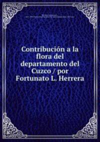 Contribucin a la flora del departamento del Cuzco / por Fortunato L. Herrera
