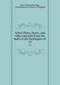 Select Pleas, Starrs, and Other Records from the Rolls of the Exchequer of .. 15