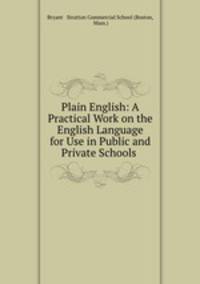 Plain English: A Practical Work on the English Language for Use in Public and Private Schools .