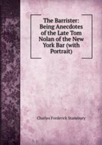 The Barrister: Being Anecdotes of the Late Tom Nolan of the New York Bar (with Portrait)