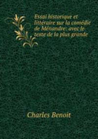 Essai historique et litteraire sur la comedie de Menandre: avec le texte de la plus grande .