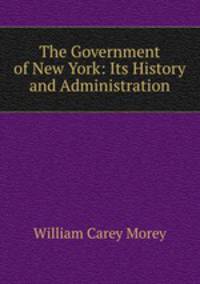 The Government of New York: Its History and Administration