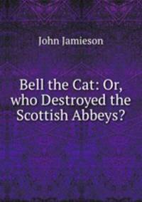 Bell the Cat: Or, who Destroyed the Scottish Abbeys?