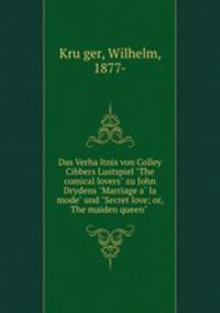 Das Verhaltnis von Colley Cibbers Lustspiel "The comical lovers" zu John Drydens "Marriage a la mode" und "Secret love; or, The maiden queen"