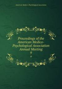 Proceedings of the American Medico-Psychological Association Annual Meeting. 9