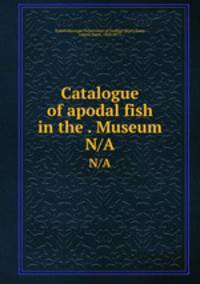 Catalogue of apodal fish in the . Museum. N/A
