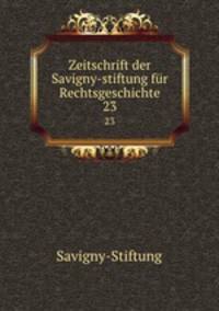 Zeitschrift der Savigny-stiftung fr Rechtsgeschichte. 23