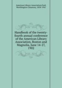 Handbook of the twenty-fourth annual conference of the American Library Association, Boston and Magnolia, June 14-27, 1902