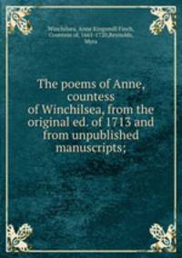 The poems of Anne, countess of Winchilsea, from the original ed. of 1713 and from unpublished manuscripts;