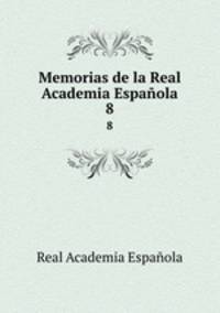Memorias de la Real Academia Espaola. 8
