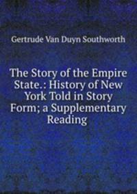 The Story of the Empire State.: History of New York Told in Story Form; a Supplementary Reading .