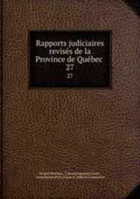 Rapports judiciaires reviss de la Province de Qubec .. 27