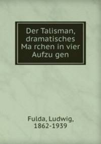Der Talisman, dramatisches Ma?rchen in vier Aufzu?gen