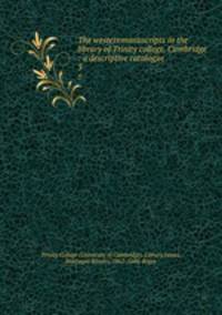 The westernmanuscripts in the library of Trinity college, Cambridge : a descriptive catalogue. 3