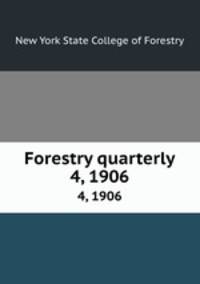 Forestry quarterly. 4, 1906