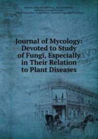 Journal of Mycology: Devoted to Study of Fungi, Especially in Their Relation to Plant Diseases