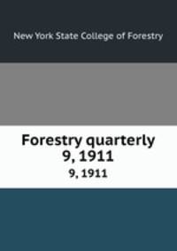 Forestry quarterly. 9, 1911