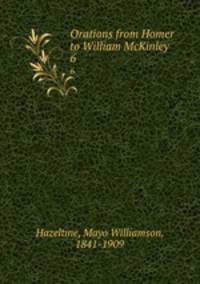 Orations from Homer to William McKinley. 6