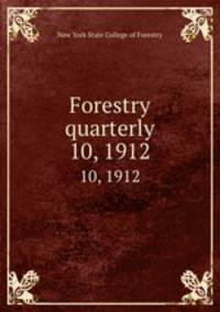 Forestry quarterly. 10, 1912
