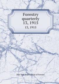 Forestry quarterly. 13, 1915