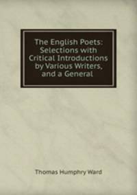 The English Poets: Selections with Critical Introductions by Various Writers, and a General .