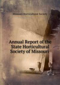 Annual Report of the State Horticultural Society of Missouri .