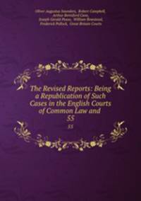 The Revised Reports: Being a Republication of Such Cases in the English Courts of Common Law and .. 55
